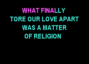 WHAT FINALLY
TORE OUR LOVE APART
WAS A MATTER

OF RELIGION