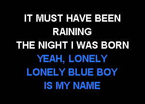 IT MUST HAVE BEEN
RAINING
THE NIGHT I WAS BORN
YEAH, LONELY
LONELY BLUE BOY
IS MY NAME