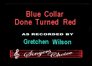 Blue Collar
Done Turneq Red

A8 RECORD DD DY

Gretchen Wilson

a '-A-purr1m
.- a-----n qpv.--l-g--.- v-vcn-q-ah'h-
.. .a..-............rm.. . h

.. a-an-Man ......