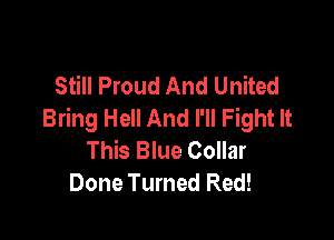 Still Proud And United
Bring Hell And I'll Fight It

This Blue Collar
Done Turned Red!