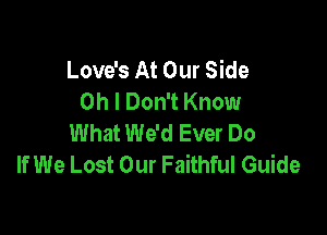 Love's At Our Side
Oh I Don't Know

What We'd Ever Do
If We Lost Our Faithful Guide