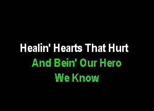 Healin' Heads That Hurt

And Bein' Our Hero
We Know