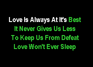 Love Is Always At It's Best
It Never Gives Us Loss

To Keep Us From Defeat
Love Won't Ever Sleep
