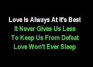 Love Is Always At It's Best
It Never Gives Us Loss

To Keep Us From Defeat
Love Won't Ever Sleep