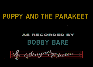 PUPPY AND THE PARAKEET

A8 RECORD DD DY

BOBBY BARE