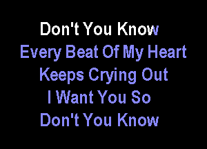 Don't You Know
Every Beat Of My Heart

Keeps Crying Out
lWant You 80
Don't You Know