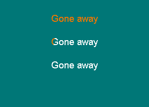 Gone away

Gone away

Gone away