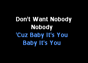 Don't Want Nobody
Nobody

'CuzBabylPsYou
Babylstou