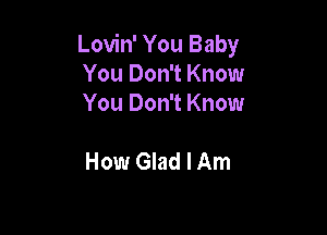 Lovin' You Baby
You Don't Know
You Don't Know

How Glad I Am