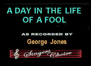A DATIN' THE LIFE '
OF A FOOL

A8 RECORDED DY
George Jones