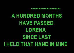 NNNN'VNNNNNNN

A HUNDRED MONTHS
HAVE PASSED

LORENA
SINCE LAST
lHELD THAT HAND IN MINE