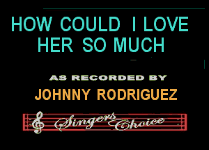 GGULD U LGVE
SI?) MUGH

muss?

JOHNNY RODRIGUEZ