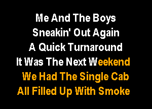 Me And The Boys
Sneakin' Out Again
A Quick Turnaround
It Was The Next Weekend
We Had The Single Cab
All Filled Up With Smoke