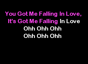 You Got Me Falling In Love,
It's Got Me Falling In Love
Ohh Ohh Ohh

Ohh Ohh Ohh