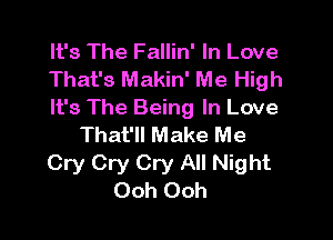 It's The Fallin' In Love
That's Makin' Me High
It's The Being In Love

That'll Make Me
Cry Cry Cry All Night
Ooh Ooh