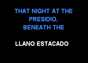 THAT NIGHT AT THE
PRESIDIO,
BENEATH THE

LLANO ESTACADO