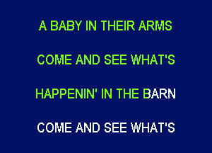 A BABY IN THEIR ARMS
COME AND SEE WHAT'S

HAPPENIN' IN THE BARN

COME AND SEE WHAT'S l