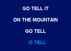 GO TELL IT

ON THE MOUNTAIN

G0 TELL