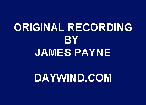 ORIGINAL RECORDING
BY
JAMES PAYNE

DAYWIN D.COM