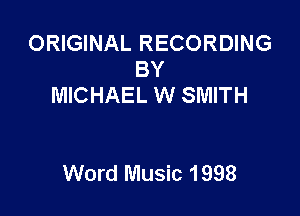 ORIGINAL RECORDING
BY
MICHAEL W SMITH

Word Music 1998