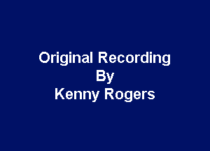 Original Recording

By
Kenny Rogers