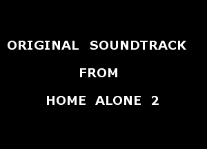 ORIGI NAL SOUNDTRACK

FROM

HOME ALONE 2