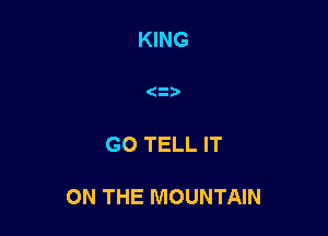 KING

(2

G0 TELL IT

ON THE MOUNTAIN