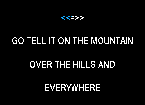 ((i

GO TELL IT ON THE MOUNTAIN

OVER THE HILLS AND

EVERYWHERE