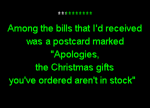 'k'k'k'k'k'k'k'k'k'k

Among the bills that I'd received
was a postcard marked
Apologies,
the Christmas gifts
you've ordered aren't in stock