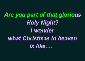 Are you part of that glorious
Holy Night?

I wonder
what Christmas in heaven
is like...