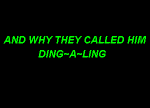 AND WHY THEY CALLED HIM
DlNGwQ-vLING