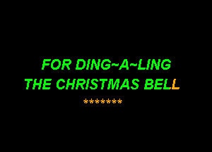 FOR D!NG-A-L!NG

THE CHRISTMAS BELL

kiiiiuk'k