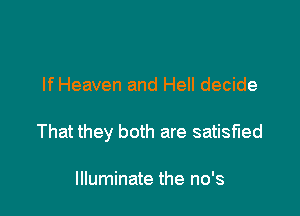 If Heaven and Hell decide

That they both are satisfied

Illuminate the no's