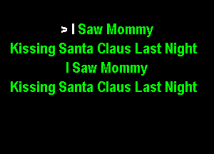 a I Saw Mommy
Kissing Santa Claus Last Night
I Saw Mommy

Kissing Santa Claus Last Night