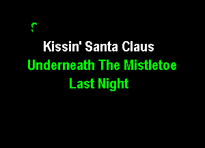 Kissin' Santa Claus
Underneath The Mistletoe

Last Night