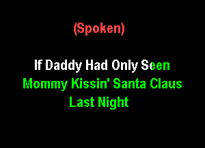 (Spoken)

If Daddy Had Only Seen

Mommy Kissin' Santa Claus
Last Night