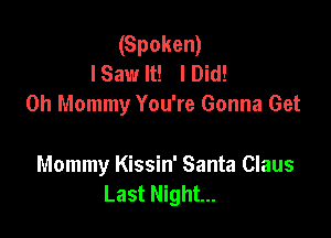 (Spoken)
ISaw It! lDid!
0h Mommy You're Gonna Get

Mommy Kissin' Santa Claus
Last Night...