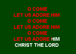 ADORE HIM
CHRIST THE LORD