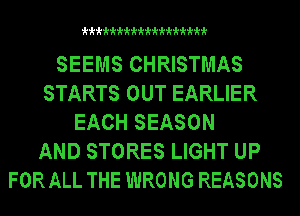 k k k k k k k k k k k k k k k k k k

SEEMS CHRISTMAS
STARTS OUT EARLIER
EACH SEASON
AND STORES LIGHT UP
FOR ALL THE WRONG REASONS