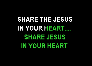 SHARETHEJESUS
INYOURHEARtm

SHAREJESUS
INYOURHEART