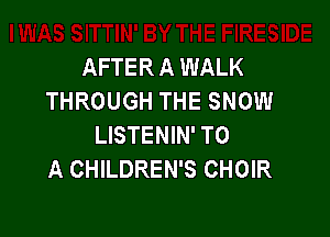 AFTER A WALK
THROUGH THE SNOW

LISTENIN' TO
A CHILDREN'S CHOIR