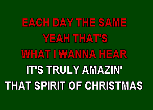 IT'S TRULY AMAZIN'
THAT SPIRIT OF CHRISTMAS