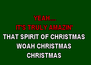 THAT SPIRIT OF CHRISTMAS
WOAH CHRISTMAS
CHRISTMAS