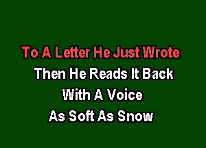 Then He Reads It Back

With A Voice
As Soft As Snow