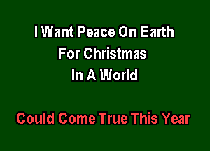 I Want Peace On Earth
For Christmas
In A World