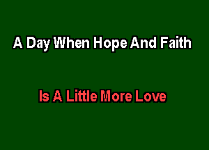 A Day When Hope And Faith