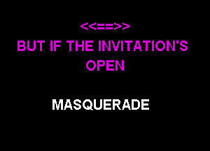 ((z
BUT IF THE INVITATION'S
OPEN

MASQUERADE