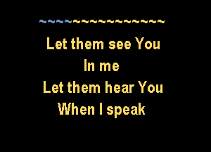 90 N'V NN N Nd'H

Let them see You
In me

Let them hear You
When I speak