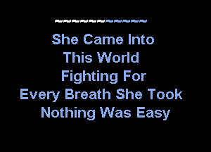 She Came Into
This World

Fighting For
Every Breath She Took
Nothing Was Easy