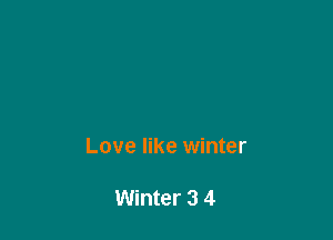 Love like winter

Winter 3 4